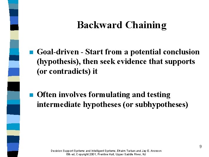 Backward Chaining n Goal-driven - Start from a potential conclusion (hypothesis), then seek evidence Backward Chaining n Goal-driven - Start from a potential conclusion (hypothesis), then seek evidence