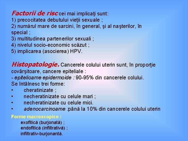 Factorii de risc cei mai implicaţi sunt: 1) precocitatea debutului vieţii sexuale ; 2)