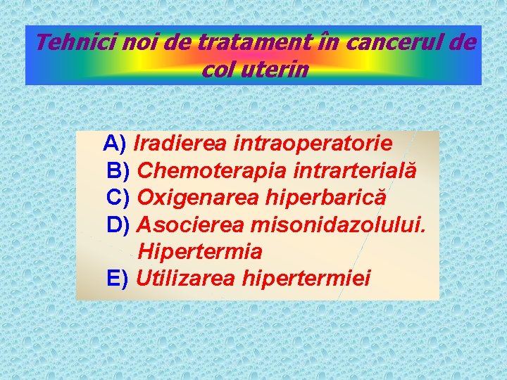 Tehnici noi de tratament în cancerul de col uterin A) Iradierea intraoperatorie B) Chemoterapia