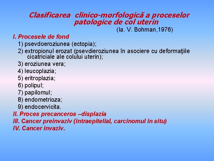 Clasificarea clinico-morfologică a proceselor patologice de col uterin (Ia. V. Bohman, 1976) I. Procesele