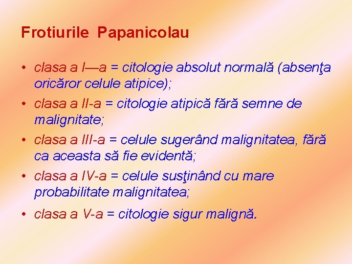 Frotiurile Papanicolau • clasa a I—a = citologie absolut normală (absenţa oricăror celule atipice);