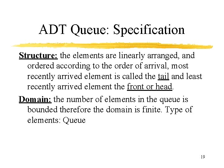 ADT Queue: Specification Structure: the elements are linearly arranged, and ordered according to the