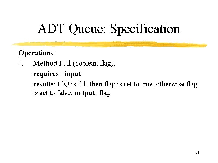 ADT Queue: Specification Operations: 4. Method Full (boolean flag). requires: input: results: If Q