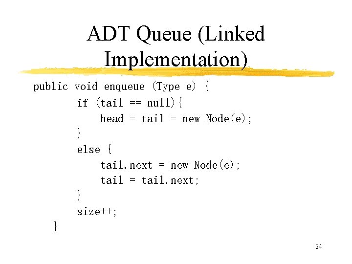 ADT Queue (Linked Implementation) public void enqueue (Type e) { if (tail == null){