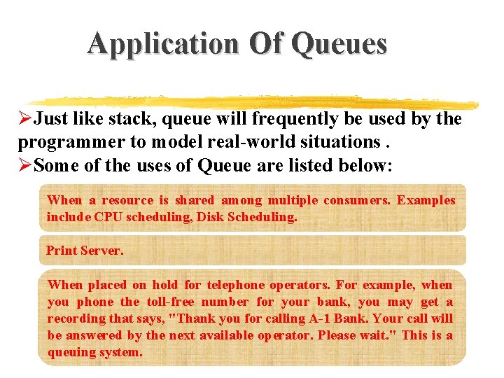 Application Of Queues ØJust like stack, queue will frequently be used by the programmer