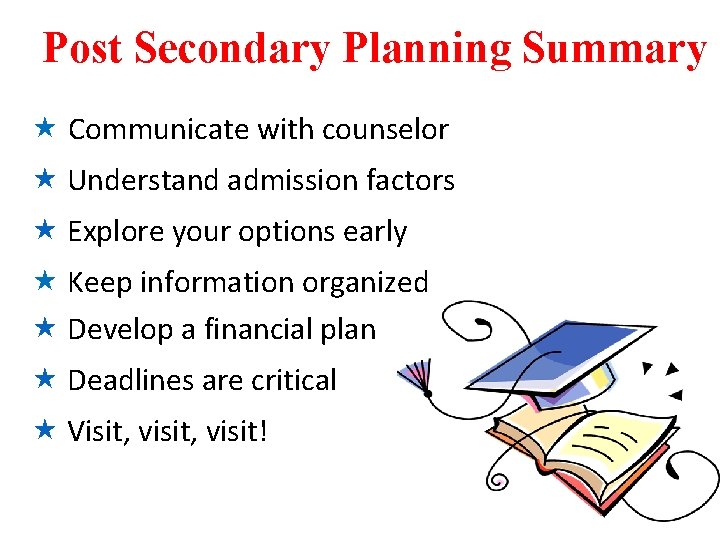 Post Secondary Planning Summary Communicate with counselor Understand admission factors Explore your options early