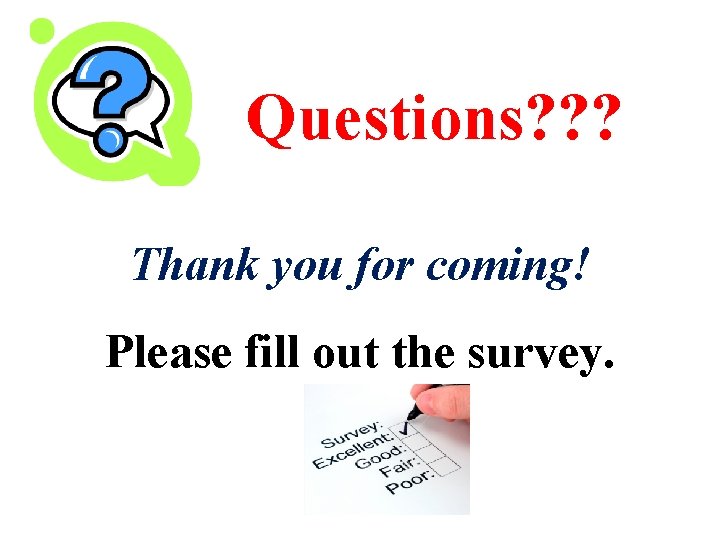 Questions? ? ? Thank you for coming! Please fill out the survey. 