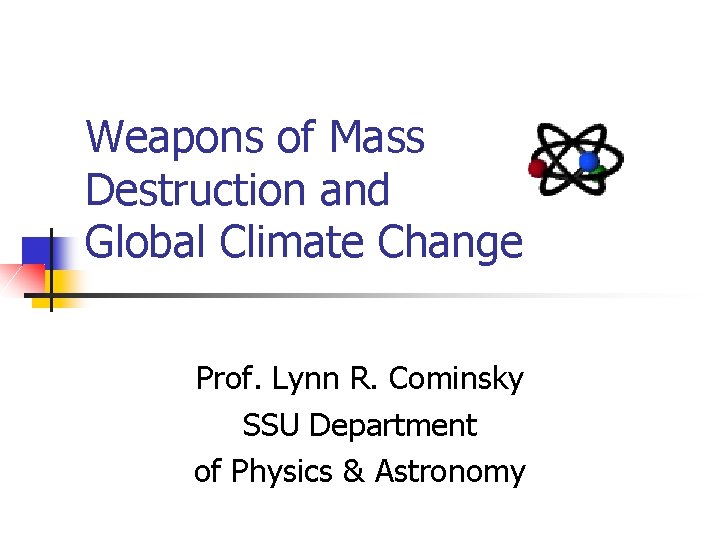 Weapons of Mass Destruction and Global Climate Change Prof. Lynn R. Cominsky SSU Department