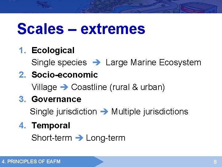 Scales – extremes 1. Ecological Single species Large Marine Ecosystem 2. Socio-economic Village Coastline