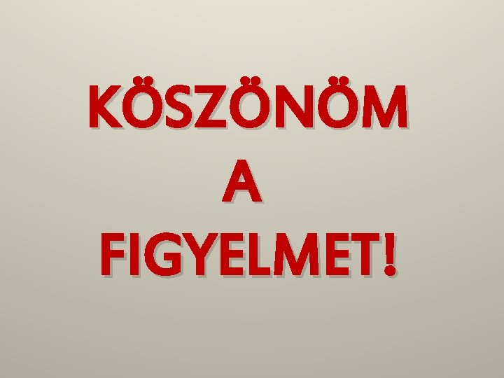 KÖSZÖNÖM A FIGYELMET! 