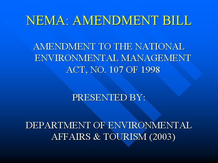 NEMA: AMENDMENT BILL AMENDMENT TO THE NATIONAL ENVIRONMENTAL MANAGEMENT ACT, NO. 107 OF 1998