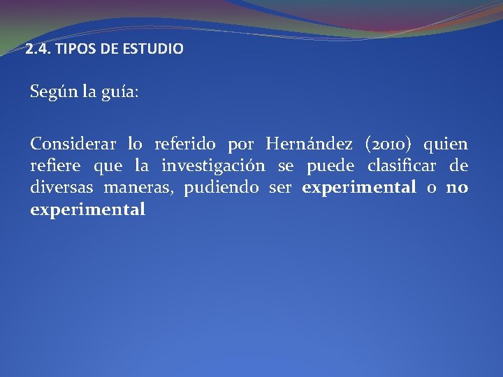 2. 4. TIPOS DE ESTUDIO Según la guía: Considerar lo referido por Hernández (2010)