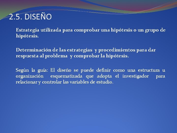 2. 5. DISEÑO Estrategia utilizada para comprobar una hipótesis o un grupo de hipótesis.