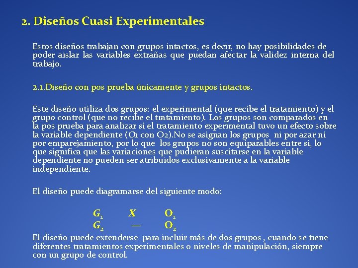 2. Diseños Cuasi Experimentales Estos diseños trabajan con grupos intactos, es decir, no hay