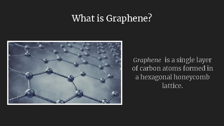 What is Graphene? Graphene is a single layer of carbon atoms formed in a