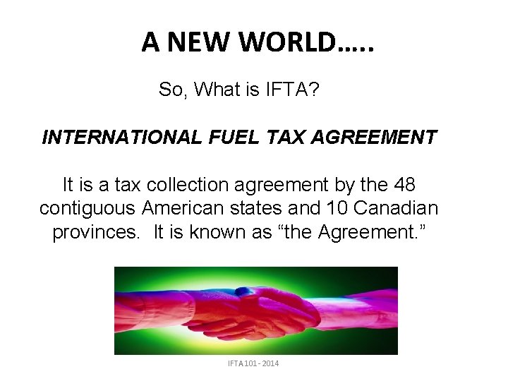 A NEW WORLD…. . So, What is IFTA? INTERNATIONAL FUEL TAX AGREEMENT It is
