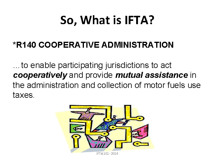 So, What is IFTA? *R 140 COOPERATIVE ADMINISTRATION …to enable participating jurisdictions to act