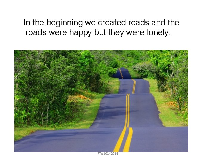 In the beginning we created roads and the roads were happy but they were