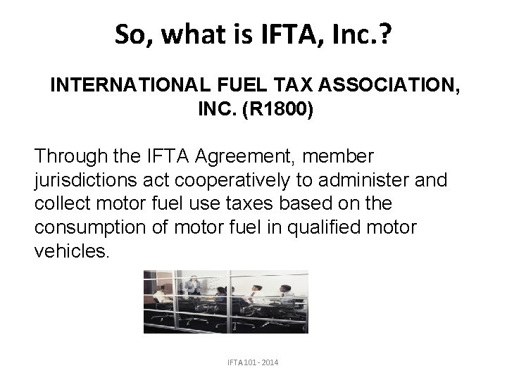 So, what is IFTA, Inc. ? INTERNATIONAL FUEL TAX ASSOCIATION, INC. (R 1800) Through