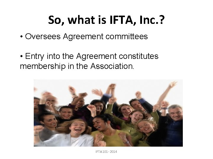 So, what is IFTA, Inc. ? • Oversees Agreement committees • Entry into the