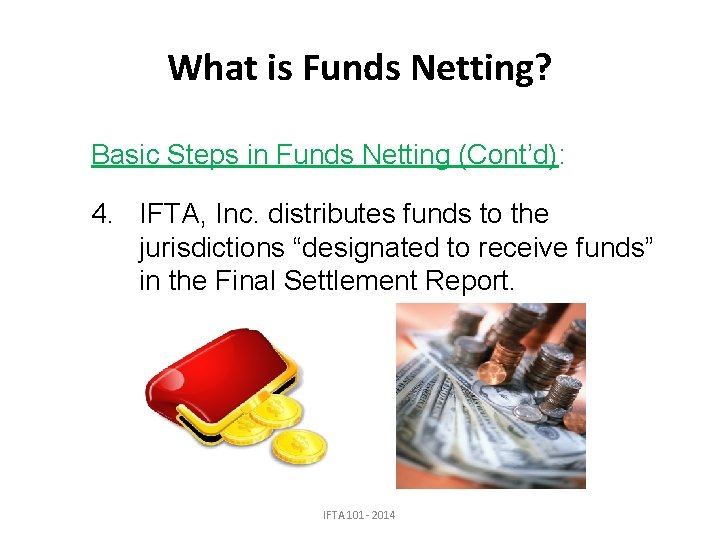 What is Funds Netting? Basic Steps in Funds Netting (Cont’d): 4. IFTA, Inc. distributes