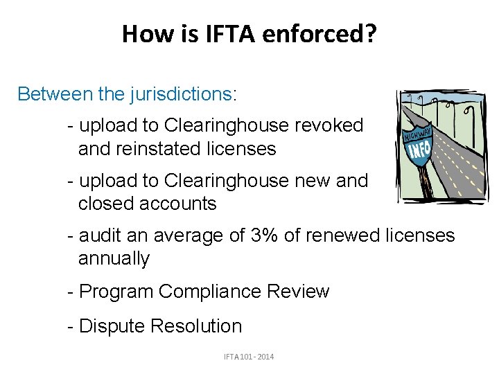 How is IFTA enforced? Between the jurisdictions: - upload to Clearinghouse revoked and reinstated