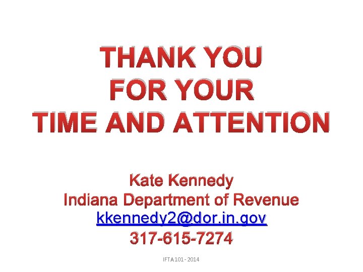 THANK YOU FOR YOUR TIME AND ATTENTION Kate Kennedy Indiana Department of Revenue kkennedy