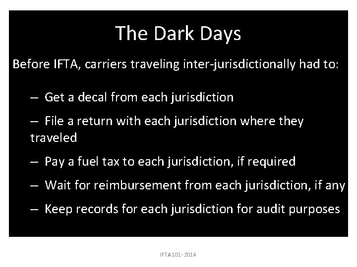 The Dark Days Before IFTA, carriers traveling inter-jurisdictionally had to: – Get a decal