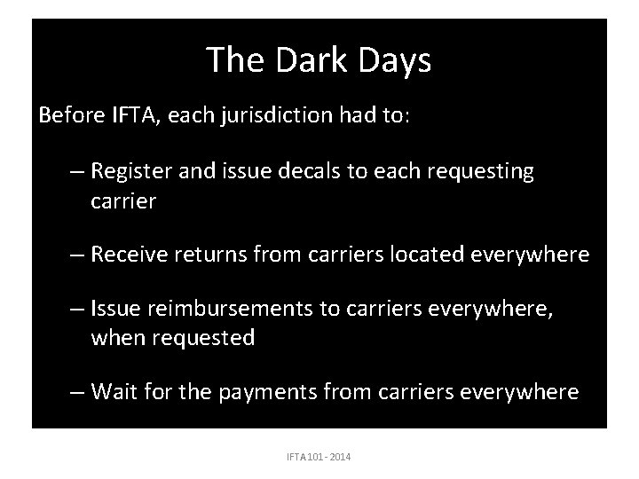 The Dark Days Before IFTA, each jurisdiction had to: – Register and issue decals