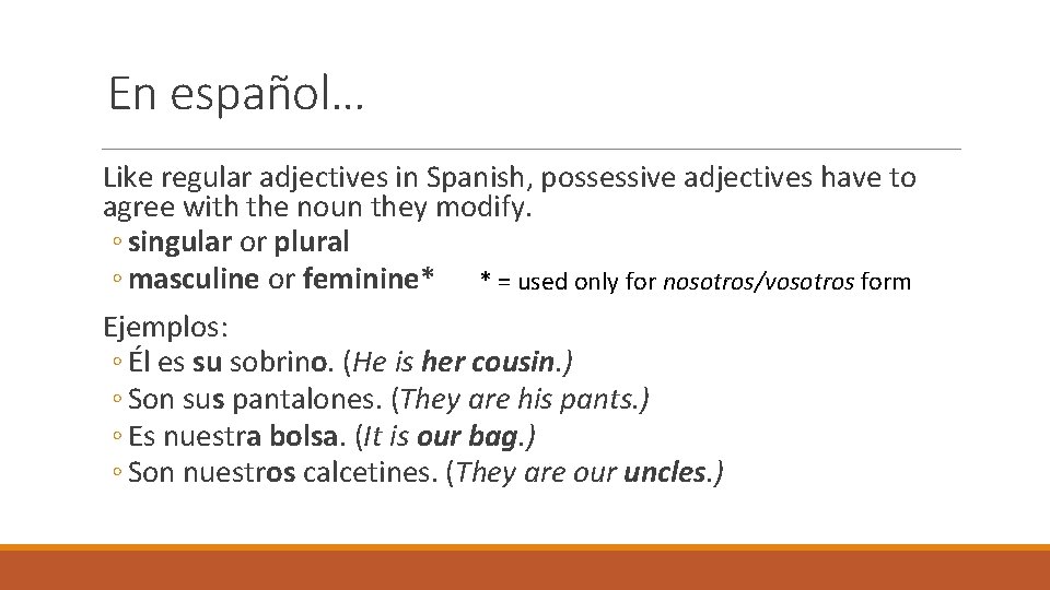 En español… Like regular adjectives in Spanish, possessive adjectives have to agree with the