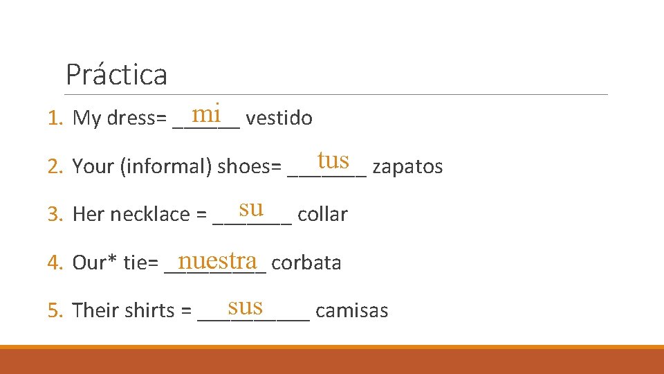 Práctica mi vestido 1. My dress= ______ tus zapatos 2. Your (informal) shoes= _______