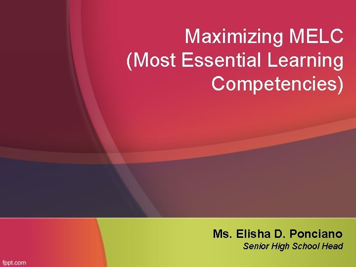 Maximizing MELC (Most Essential Learning Competencies) Ms. Elisha D. Ponciano Senior High School Head