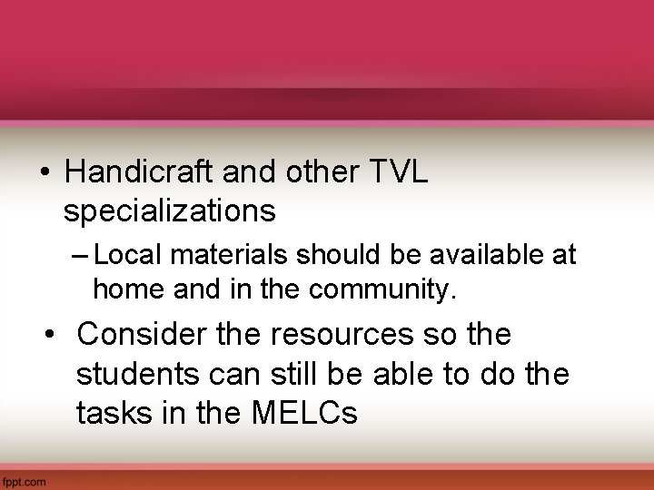  • Handicraft and other TVL specializations – Local materials should be available at