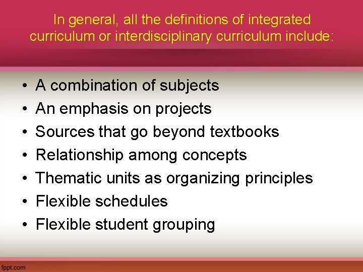 In general, all the definitions of integrated curriculum or interdisciplinary curriculum include: • •