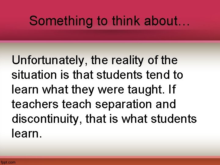 Something to think about… Unfortunately, the reality of the situation is that students tend