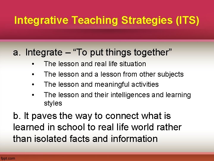 Integrative Teaching Strategies (ITS) a. Integrate – “To put things together” • • The