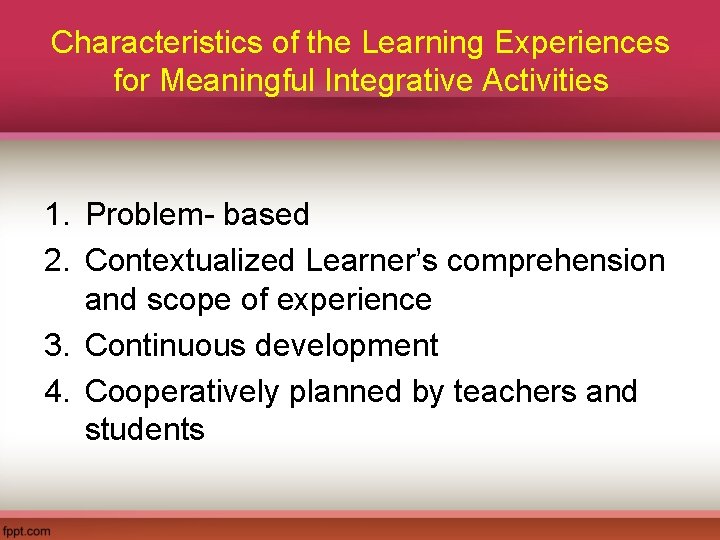 Characteristics of the Learning Experiences for Meaningful Integrative Activities 1. Problem- based 2. Contextualized