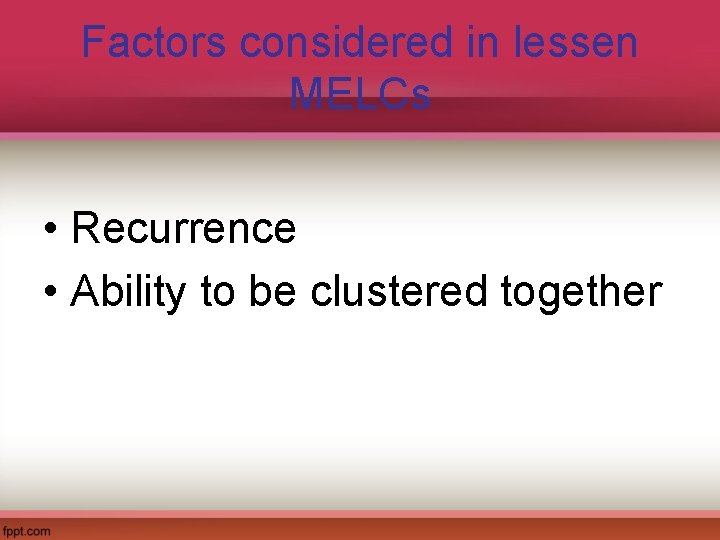 Factors considered in lessen MELCs • Recurrence • Ability to be clustered together 