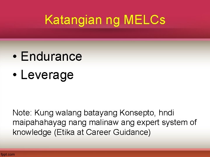 Katangian ng MELCs • Endurance • Leverage Note: Kung walang batayang Konsepto, hndi maipahahayag