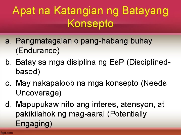 Apat na Katangian ng Batayang Konsepto a. Pangmatagalan o pang-habang buhay (Endurance) b. Batay