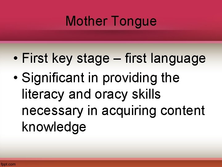 Mother Tongue • First key stage – first language • Significant in providing the