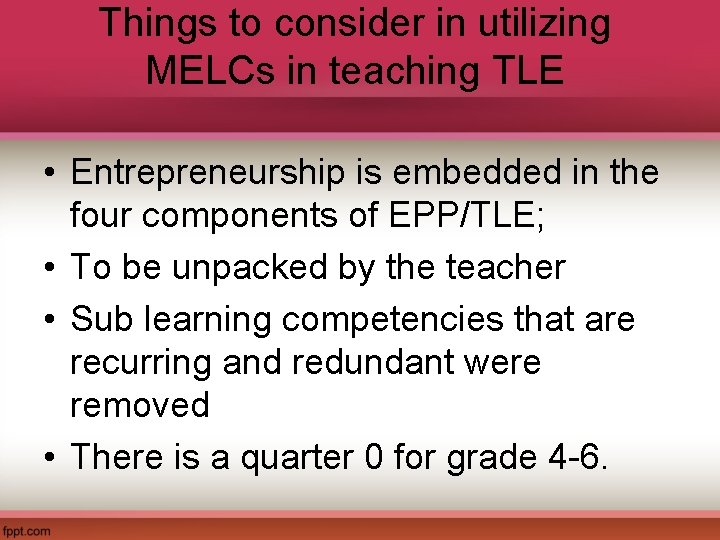 Things to consider in utilizing MELCs in teaching TLE • Entrepreneurship is embedded in