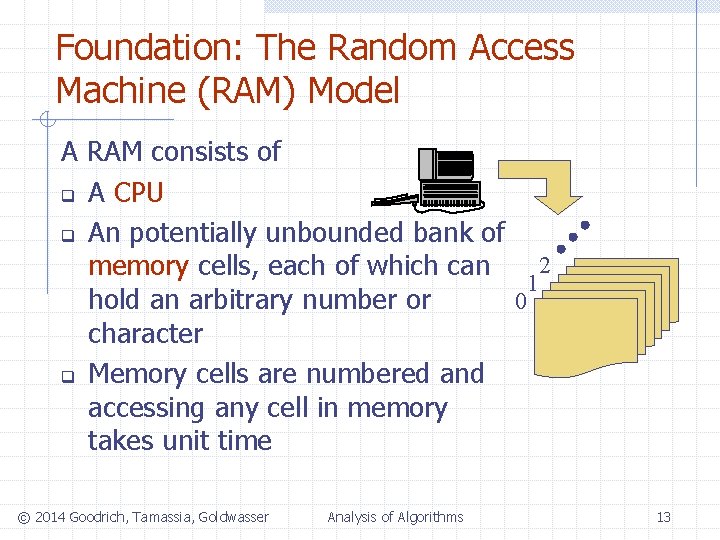 Foundation: The Random Access Machine (RAM) Model A RAM consists of q A CPU