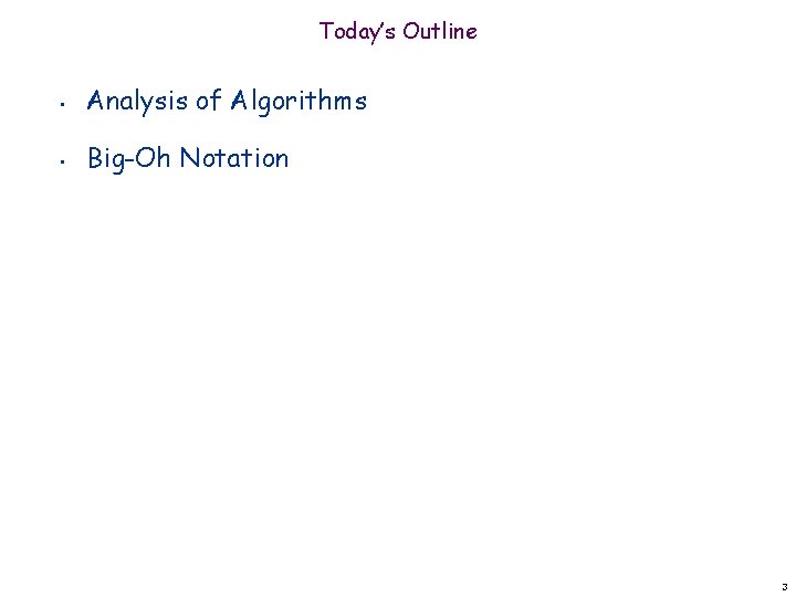 Today’s Outline • Analysis of Algorithms • Big-Oh Notation 3 