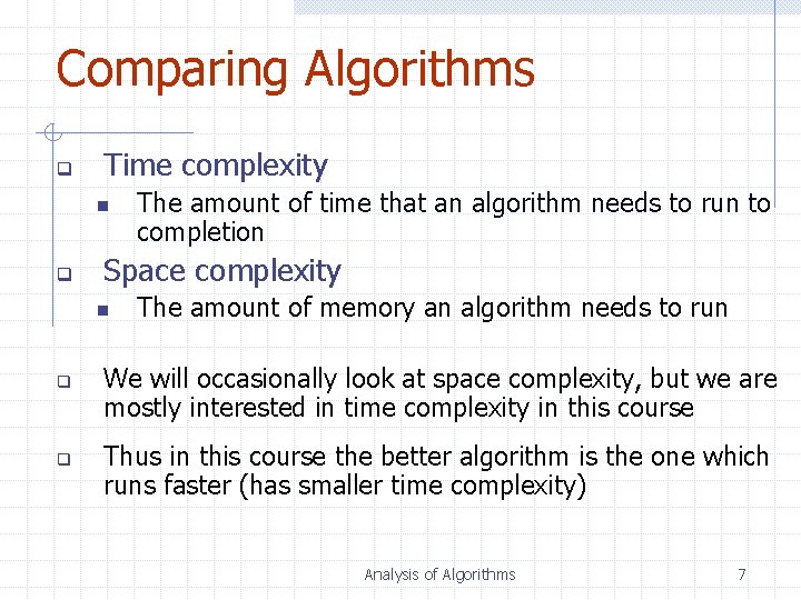 Comparing Algorithms q Time complexity n q Space complexity n q q The amount