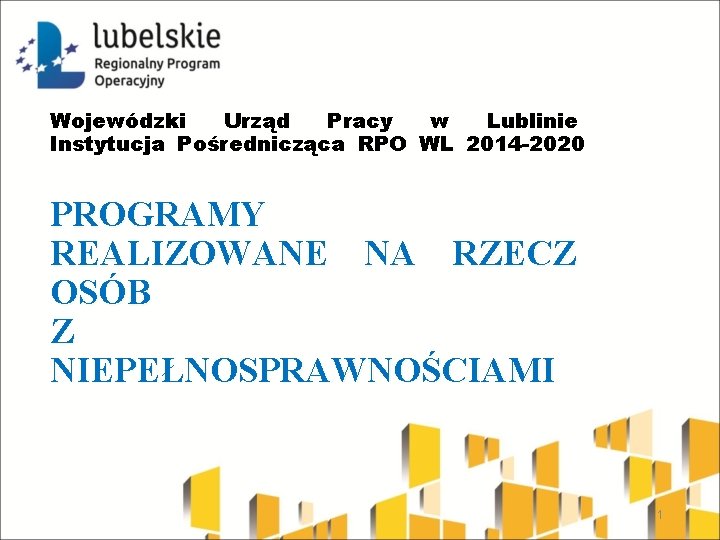 Wojewódzki Urząd Pracy w Lublinie Instytucja Pośrednicząca RPO WL 2014 -2020 PROGRAMY REALIZOWANE NA