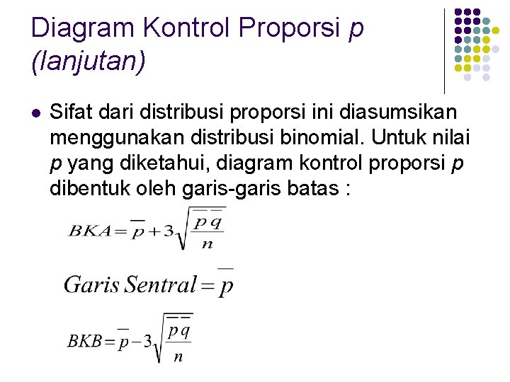 Diagram Kontrol Proporsi p (lanjutan) l Sifat dari distribusi proporsi ini diasumsikan menggunakan distribusi