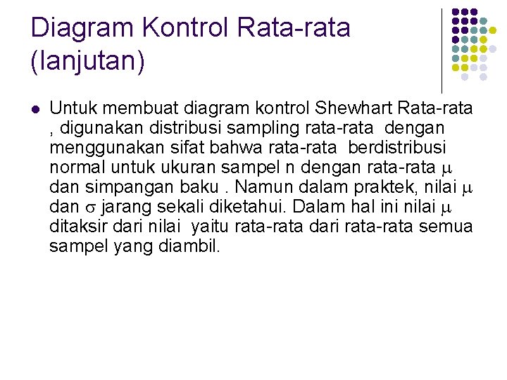 Diagram Kontrol Rata-rata (lanjutan) l Untuk membuat diagram kontrol Shewhart Rata-rata , digunakan distribusi