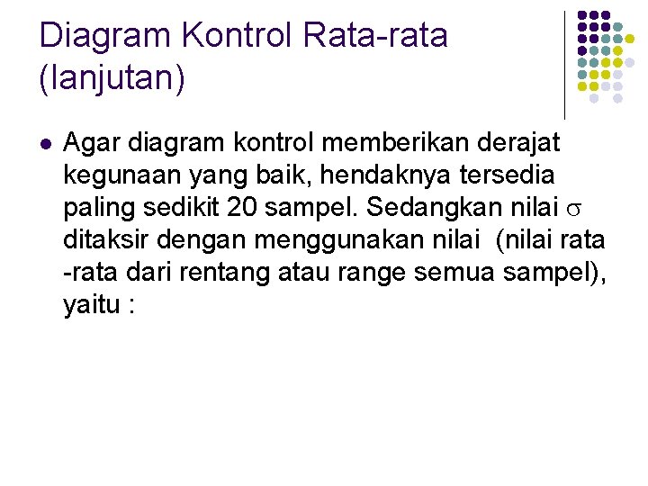 Diagram Kontrol Rata-rata (lanjutan) l Agar diagram kontrol memberikan derajat kegunaan yang baik, hendaknya