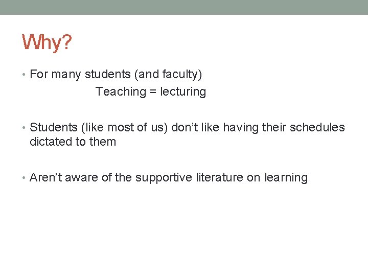 Why? • For many students (and faculty) Teaching = lecturing • Students (like most